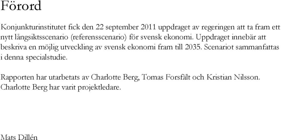 Uppdraget innebär att beskriva en möjlig utveckling av svensk ekonomi fram till 2035.