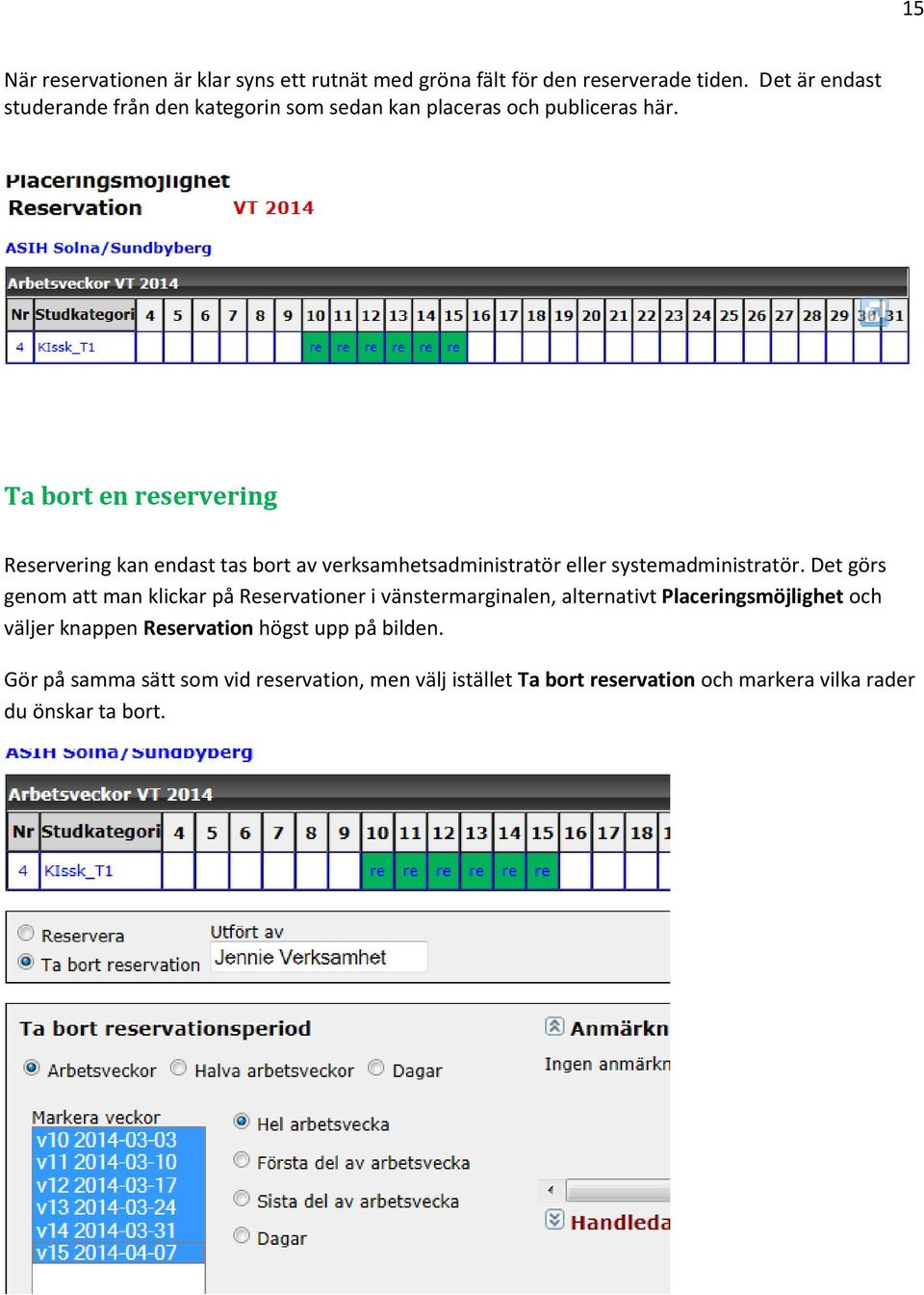 Ta bort en reservering Reservering kan endast tas bort av verksamhetsadministratör eller systemadministratör.