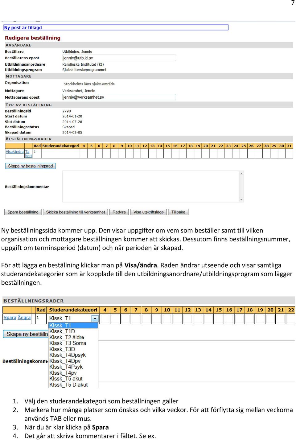 Raden ändrar utseende och visar samtliga studerandekategorier som är kopplade till den utbildningsanordnare/utbildningsprogram som lägger beställningen. 1.
