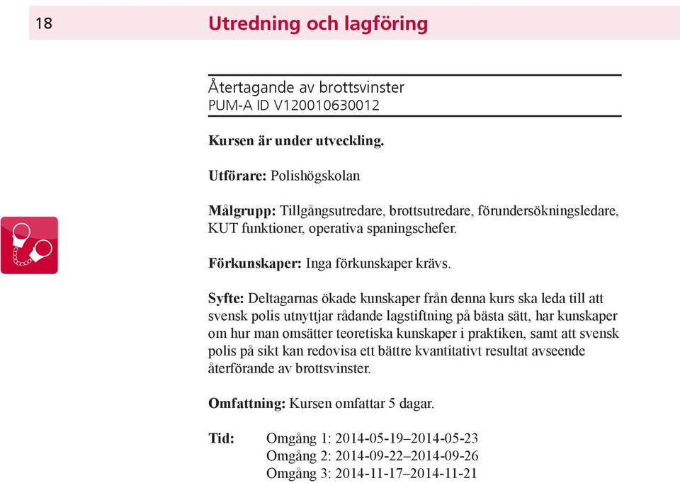 Syfte: Deltagarnas ökade kunskaper från denna kurs ska leda till att svensk polis utnyttjar rådande lagstiftning på bästa sätt, har kunskaper om hur man omsätter teoretiska