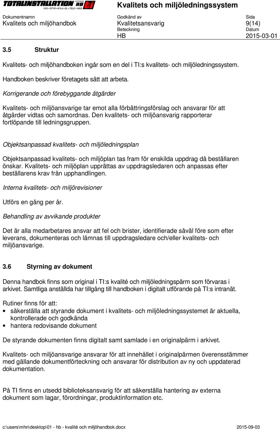 Den kvalitets- och miljöansvarig rapporterar fortlöpande till ledningsgruppen.