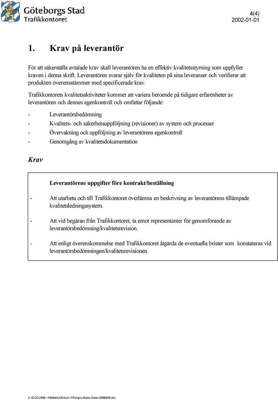 Trafikkontorets kvalitetsaktiviteter kommer att variera beroende på tidigare erfarenheter av leverantören och dennes egenkontroll och omfattar följande: - Leverantörsbedömning - Kvalitets- och