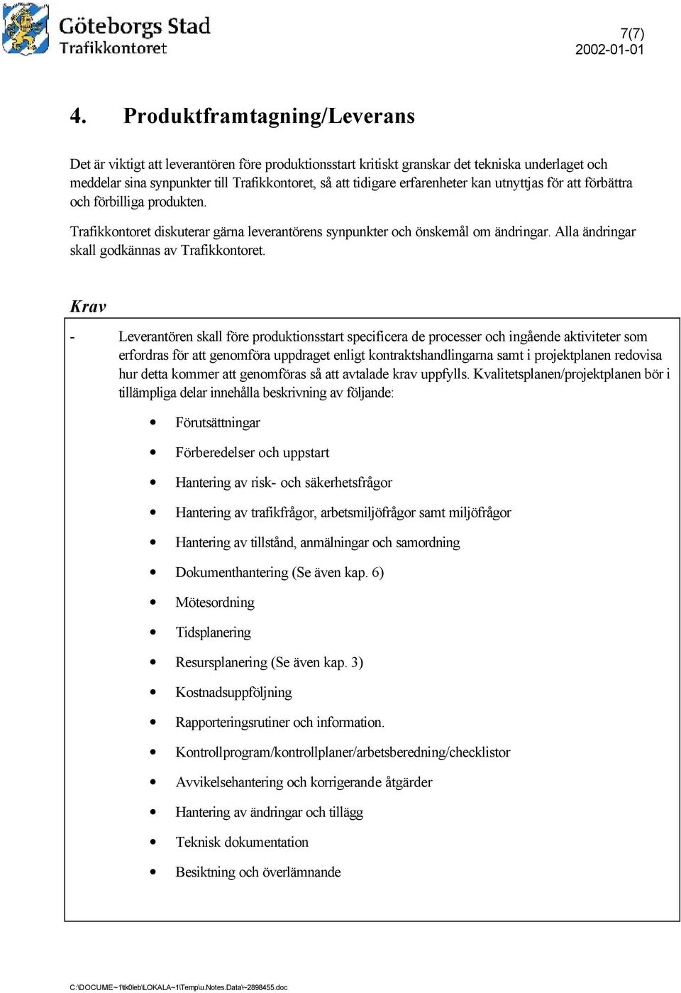 erfarenheter kan utnyttjas för att förbättra och förbilliga produkten. Trafikkontoret diskuterar gärna leverantörens synpunkter och önskemål om ändringar.