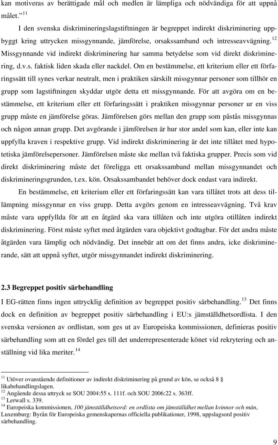 12 Missgynnande vid indirekt diskriminering har samma betydelse som vid direkt diskriminering, d.v.s. faktisk liden skada eller nackdel.