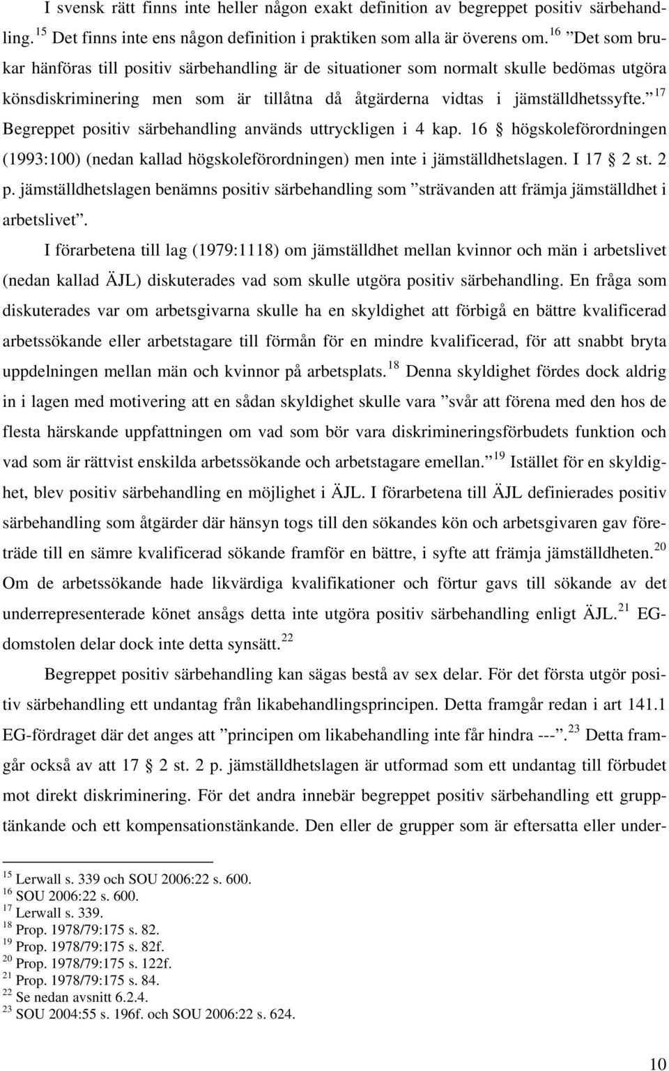 17 Begreppet positiv särbehandling används uttryckligen i 4 kap. 16 högskoleförordningen (1993:100) (nedan kallad högskoleförordningen) men inte i jämställdhetslagen. I 17 2 st. 2 p.