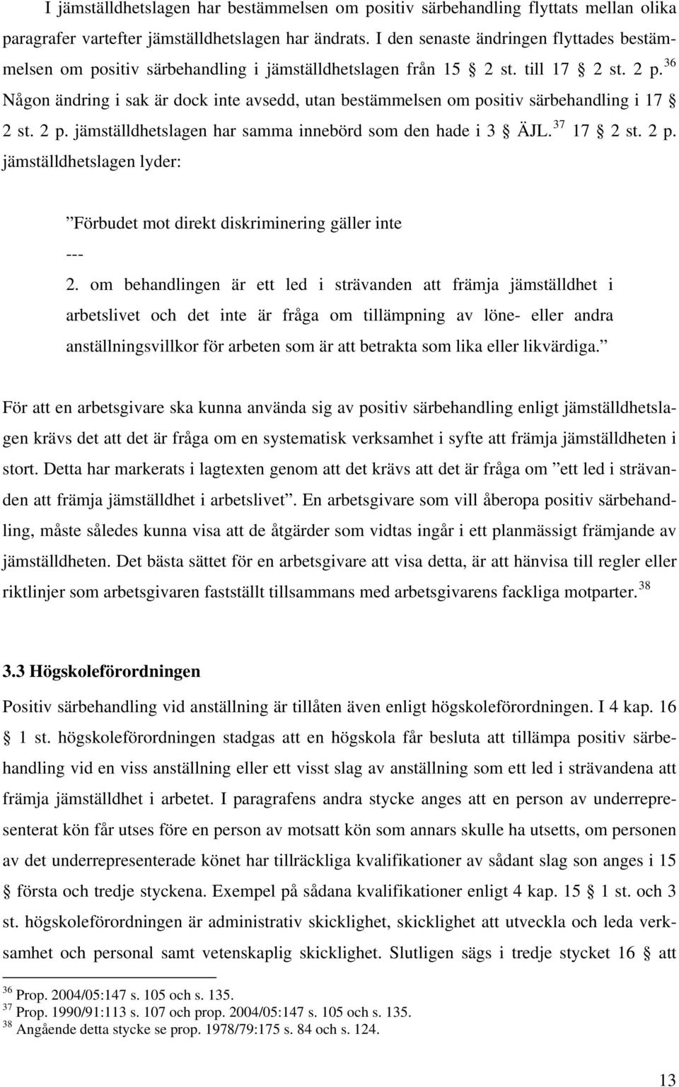 36 Någon ändring i sak är dock inte avsedd, utan bestämmelsen om positiv särbehandling i 17 2 st. 2 p. jämställdhetslagen har samma innebörd som den hade i 3 ÄJL. 37 17 2 st. 2 p. jämställdhetslagen lyder: Förbudet mot direkt diskriminering gäller inte --- 2.
