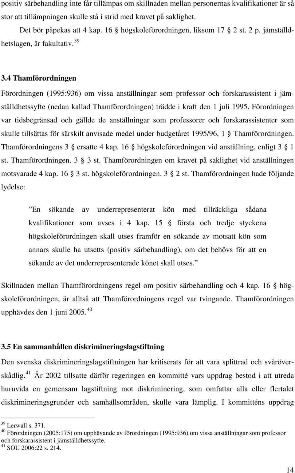 4 Thamförordningen Förordningen (1995:936) om vissa anställningar som professor och forskarassistent i jämställdhetssyfte (nedan kallad Thamförordningen) trädde i kraft den 1 juli 1995.