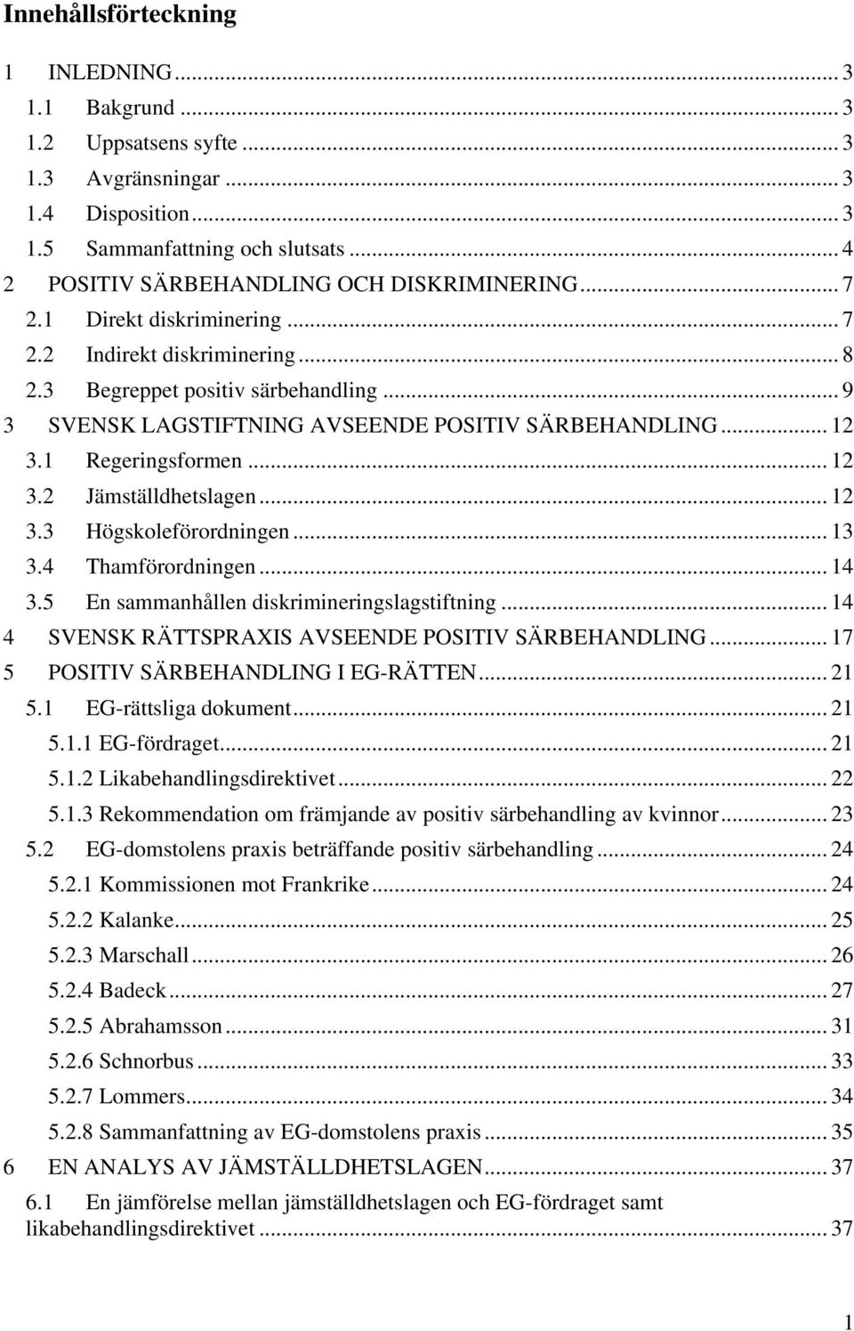 .. 9 3 SVENSK LAGSTIFTNING AVSEENDE POSITIV SÄRBEHANDLING... 12 3.1 Regeringsformen... 12 3.2 Jämställdhetslagen... 12 3.3 Högskoleförordningen... 13 3.4 Thamförordningen... 14 3.