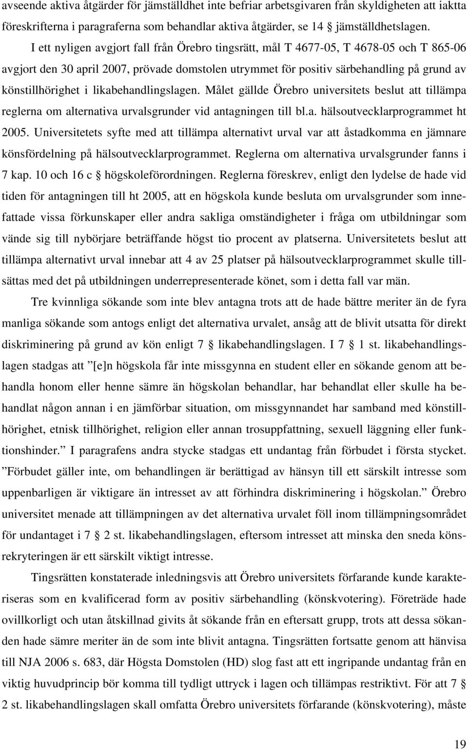 likabehandlingslagen. Målet gällde Örebro universitets beslut att tillämpa reglerna om alternativa urvalsgrunder vid antagningen till bl.a. hälsoutvecklarprogrammet ht 2005.