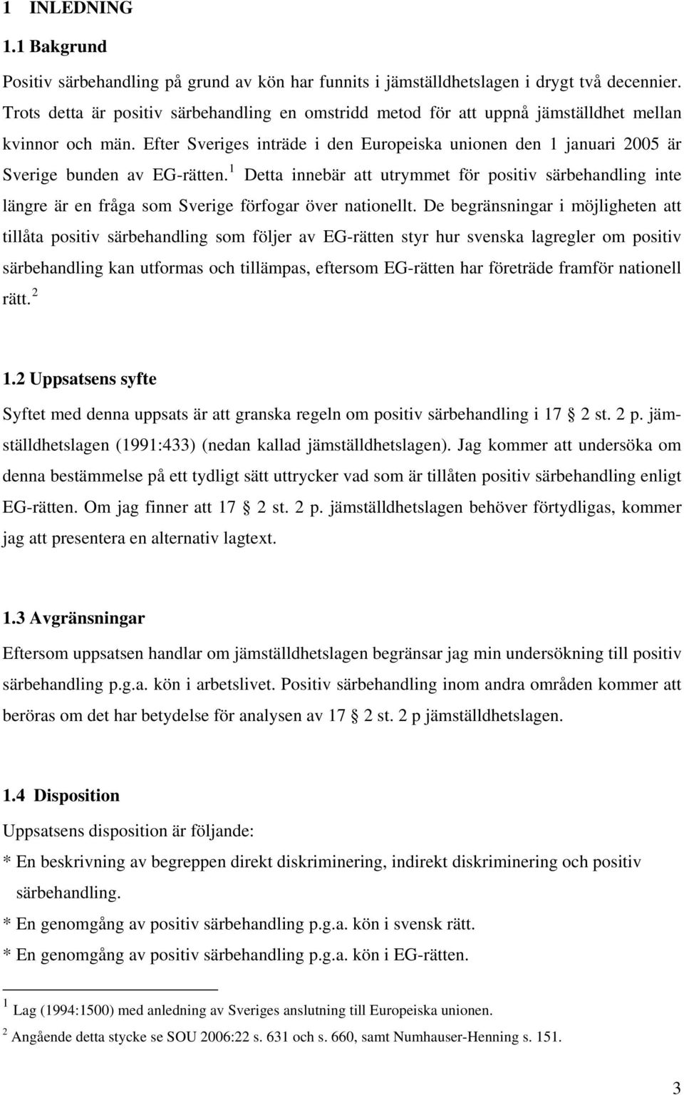 Efter Sveriges inträde i den Europeiska unionen den 1 januari 2005 är Sverige bunden av EG-rätten.