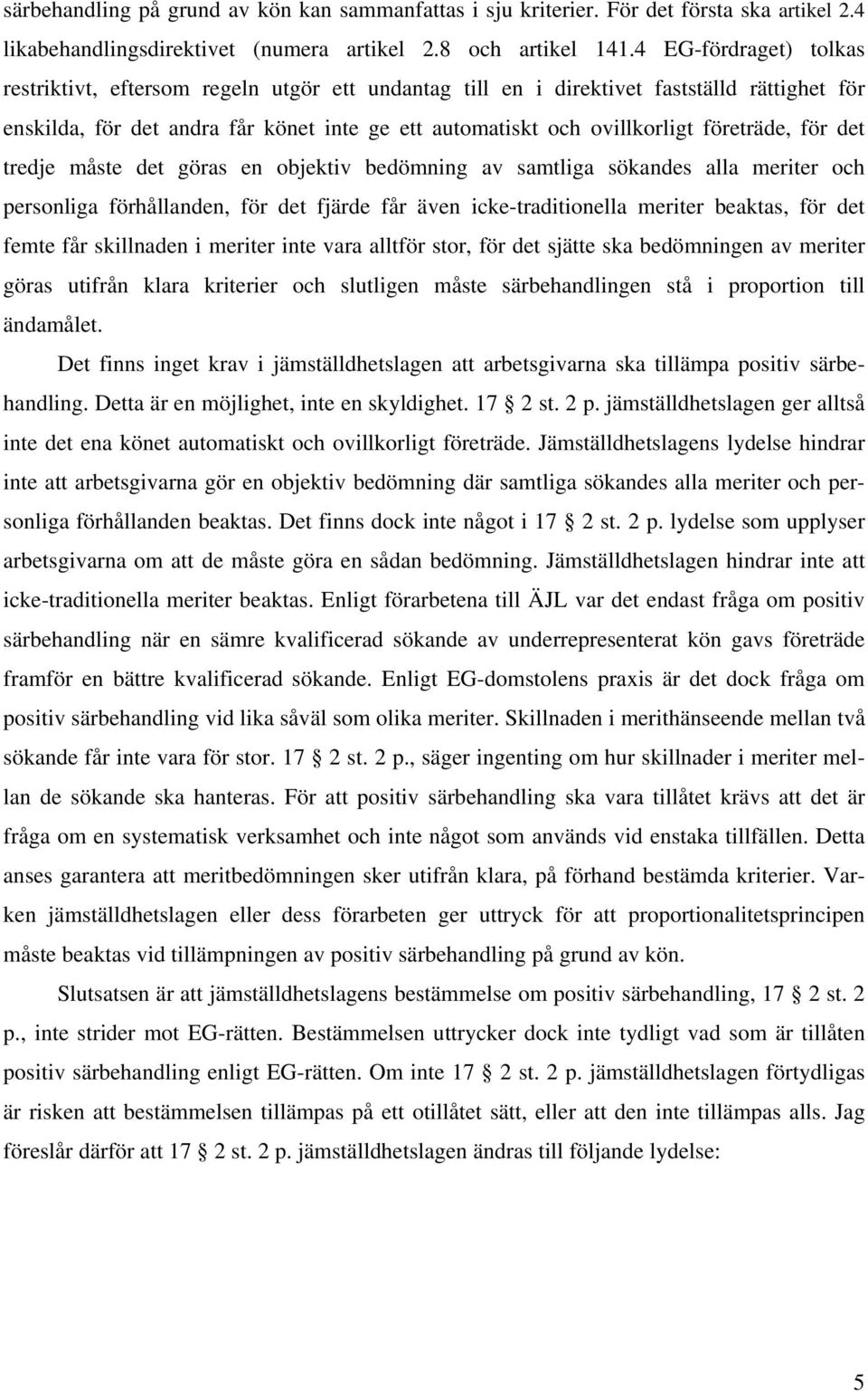 företräde, för det tredje måste det göras en objektiv bedömning av samtliga sökandes alla meriter och personliga förhållanden, för det fjärde får även icke-traditionella meriter beaktas, för det
