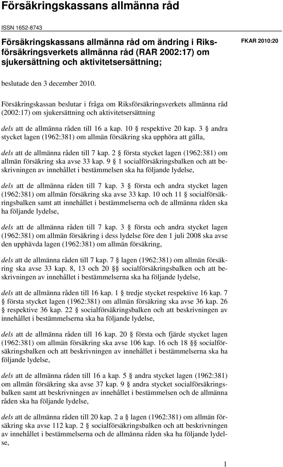 10 respektive 20 kap. 3 andra stycket lagen (1962:381) om allmän försäkring ska upphöra att gälla, dels att de allmänna råden till 7 kap.