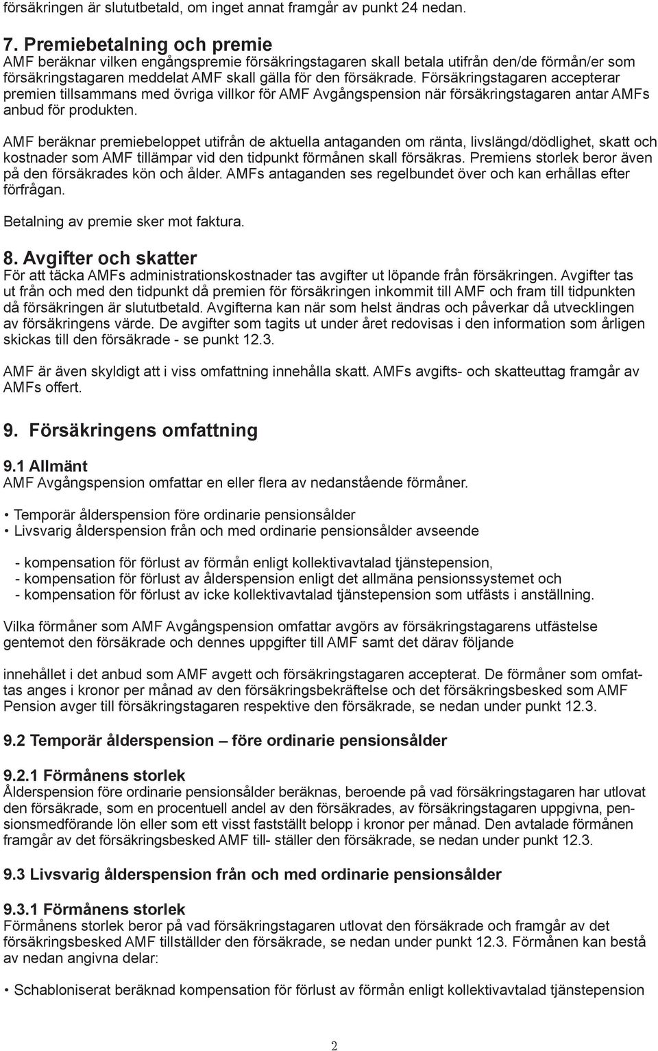 Försäkringstagaren accepterar premien tillsammans med övriga villkor för AMF Avgångspension när försäkringstagaren antar AMFs anbud för produkten.