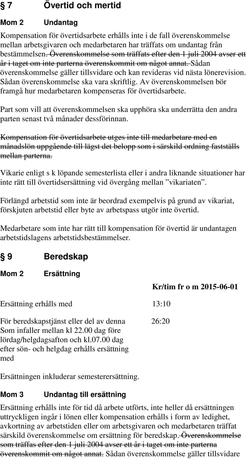 Sådan överenskommelse gäller tillsvidare och kan revideras vid nästa lönerevision. Sådan överenskommelse ska vara skriftlig.