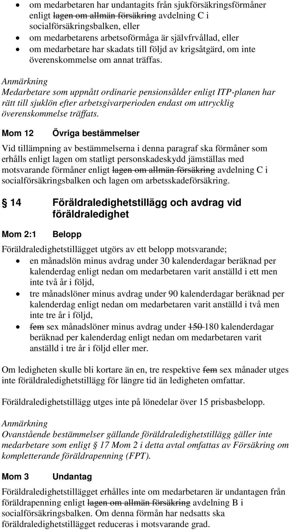 Medarbetare som uppnått ordinarie pensionsålder enligt ITP-planen har rätt till sjuklön efter arbetsgivarperioden endast om uttrycklig överenskommelse träffats.