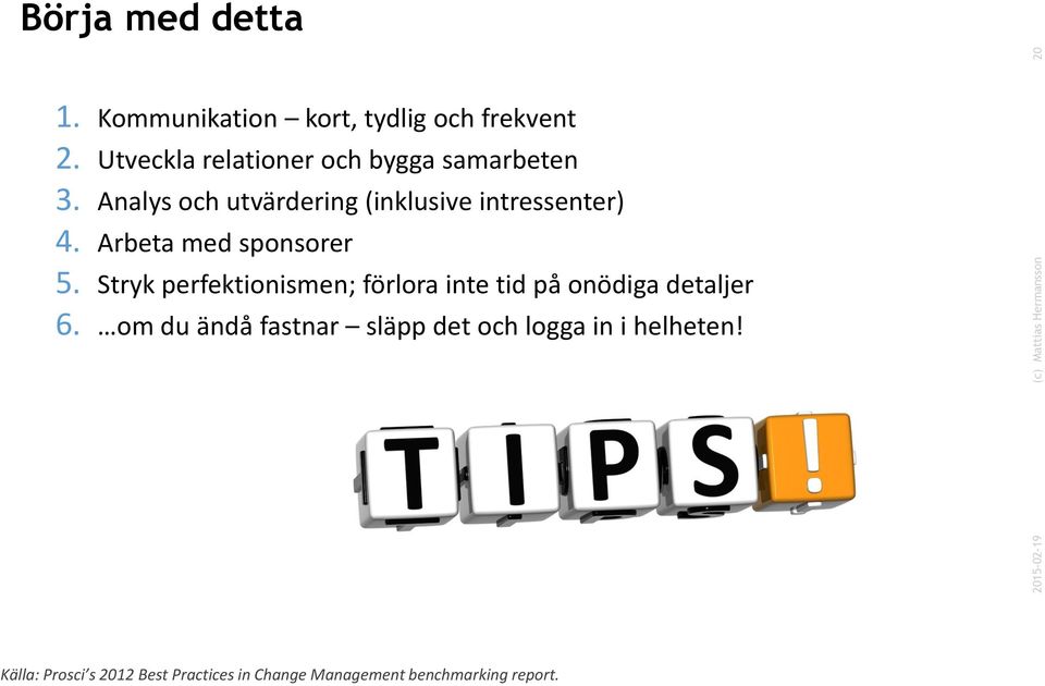 Arbeta med sponsorer 5. Stryk perfektionismen; förlora inte tid på onödiga detaljer 6.