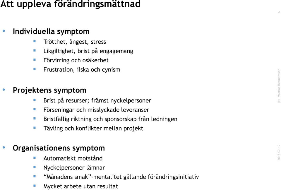 misslyckade leveranser Bristfällig riktning och sponsorskap från ledningen Tävling och konflikter mellan projekt