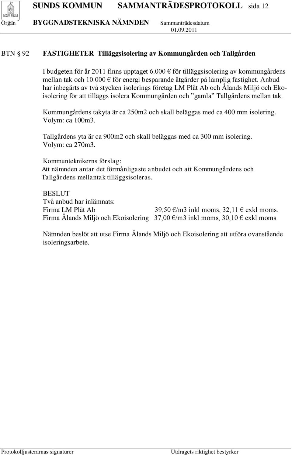 Anbud har inbegärts av två stycken isolerings företag LM Plåt Ab och Ålands Miljö och Ekoisolering för att tilläggs isolera Kommungården och gamla Tallgårdens mellan tak.