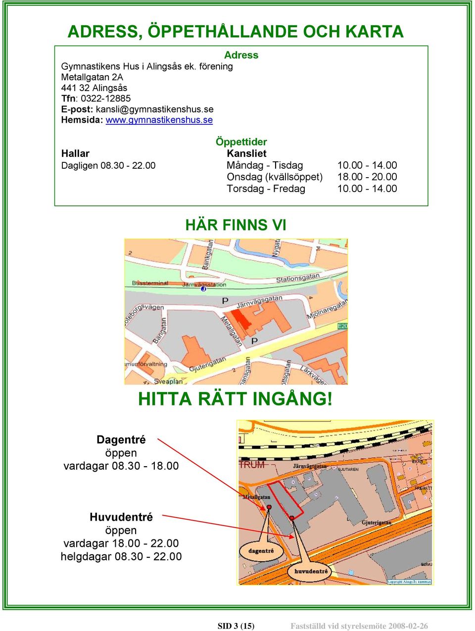 se Hemsida: www.gymnastikenshus.se Öppettider Hallar Kansliet Dagligen 08.30-22.00 Måndag - Tisdag 10.00-14.