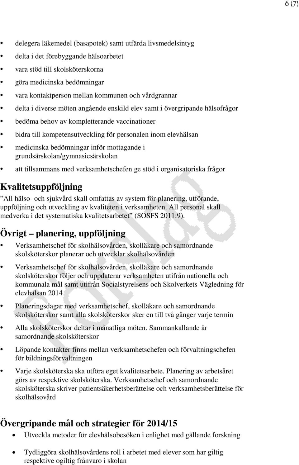 medicinska bedömningar inför mottagande i grundsärskolan/gymnasiesärskolan att tillsammans med verksamhetschefen ge stöd i organisatoriska frågor Kvalitetsuppföljning All hälso- och sjukvård skall