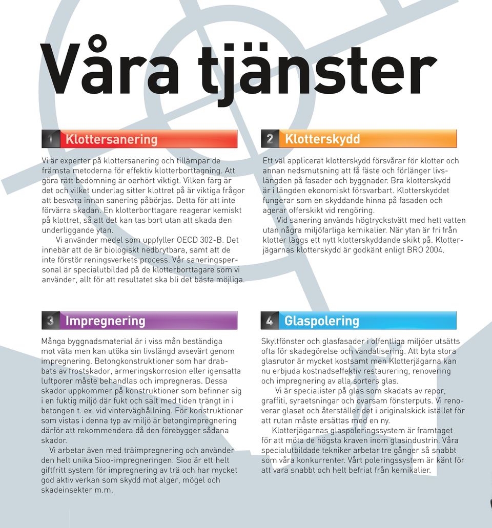 En klotterborttagare reagerar kemiskt på klottret, så att det kan tas bort utan att skada den underliggande ytan. Vi använder medel som uppfyller OECD 302-B.