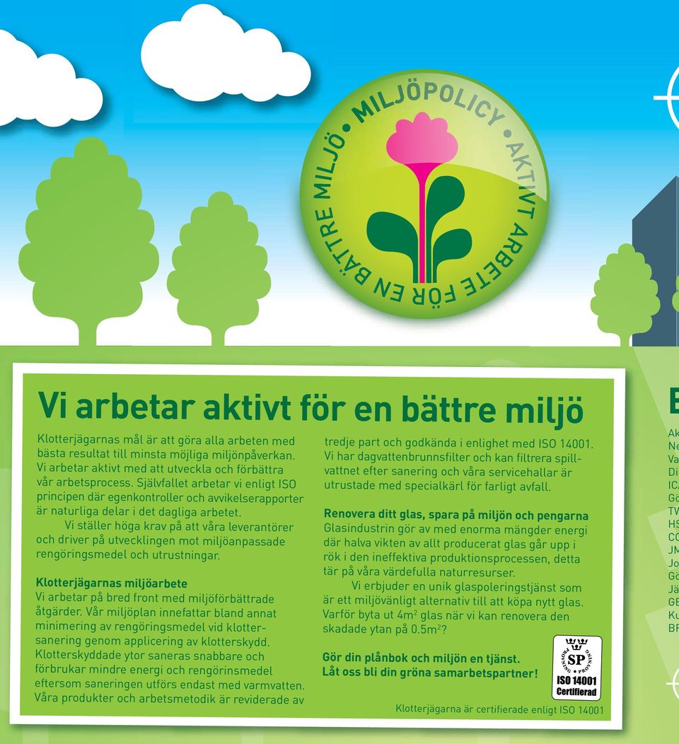 Vi ställer höga krav på att våra leverantörer och driver på utvecklingen mot miljöanpassade rengöringsmedel och utrustningar.