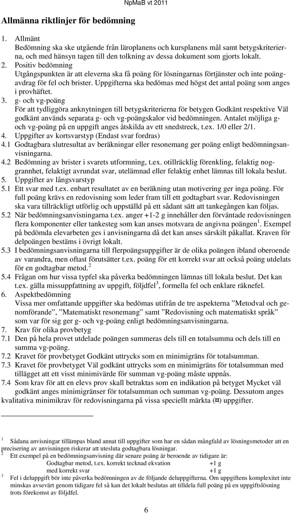 Positiv bedömning Utgångspunkten är att eleverna ska få poäng för lösningarnas förtjänster och inte poängavdrag för fel och brister.