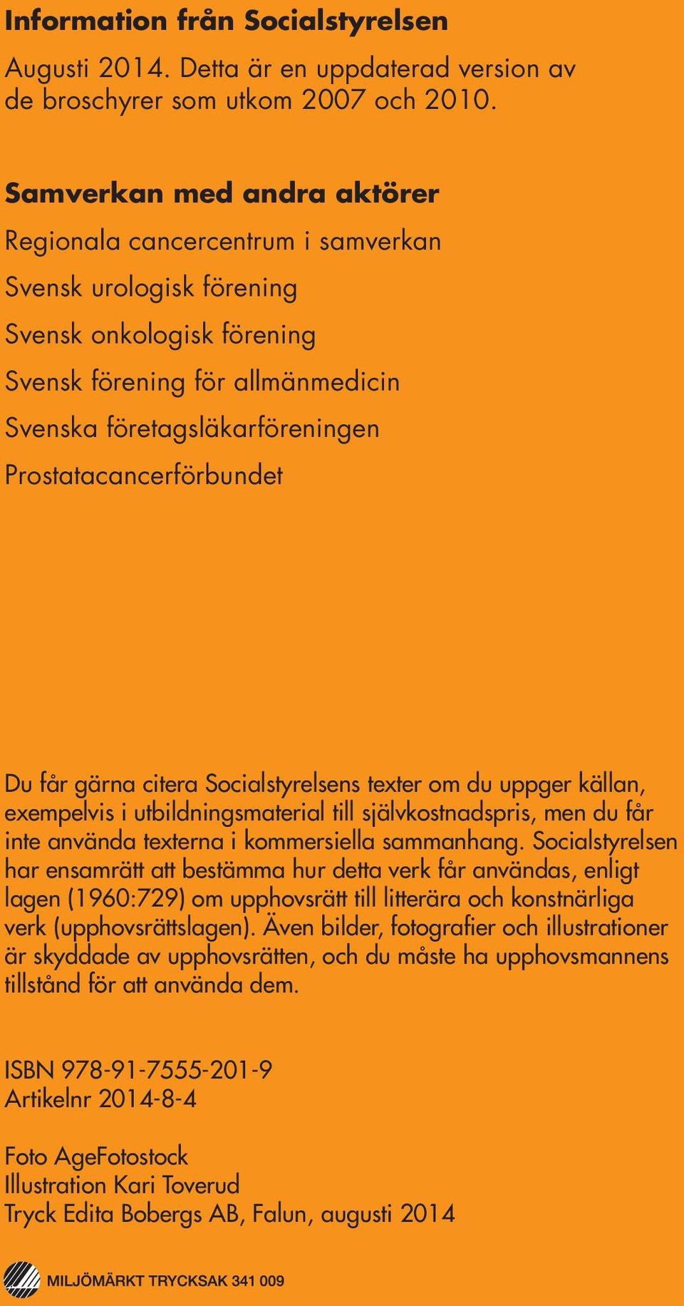 Prostatacancerförbundet Du får gärna citera Socialstyrelsens texter om du uppger källan, exempelvis i utbildningsmaterial till självkostnadspris, men du får inte använda texterna i kommersiella