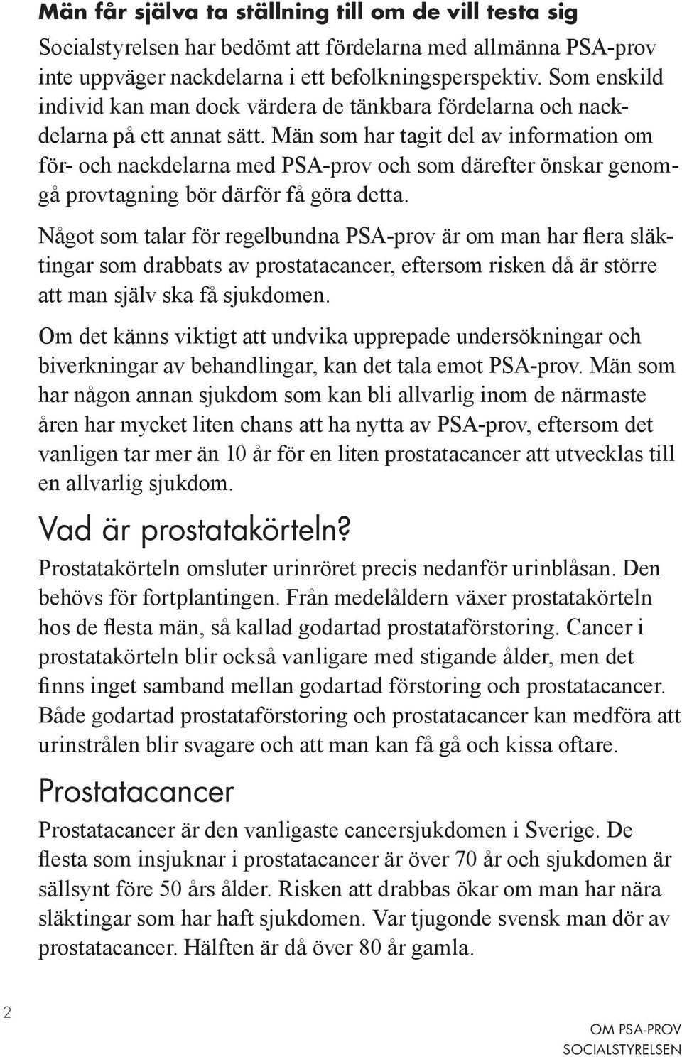 Män som har tagit del av information om för- och nackdelarna med PSA-prov och som därefter önskar genomgå provtagning bör därför få göra detta.