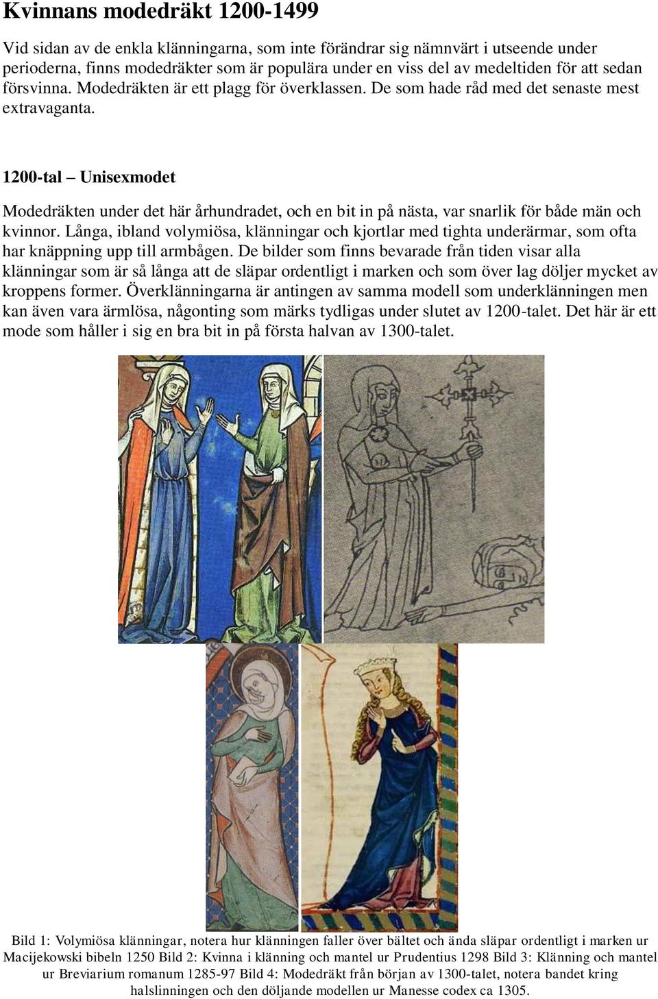 1200-tal Unisexmodet Modedräkten under det här århundradet, och en bit in på nästa, var snarlik för både män och kvinnor.