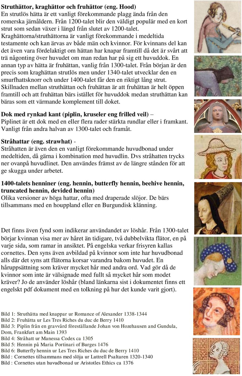 Kraghättorna/struthättorna är vanligt förekommande i medeltida testamente och kan ärvas av både män och kvinnor.