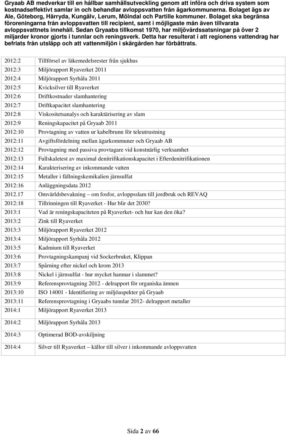 Bolaget ska begränsa föroreningarna från avloppsvatten till recipient, samt i möjligaste mån även tillvarata avloppsvattnets innehåll.