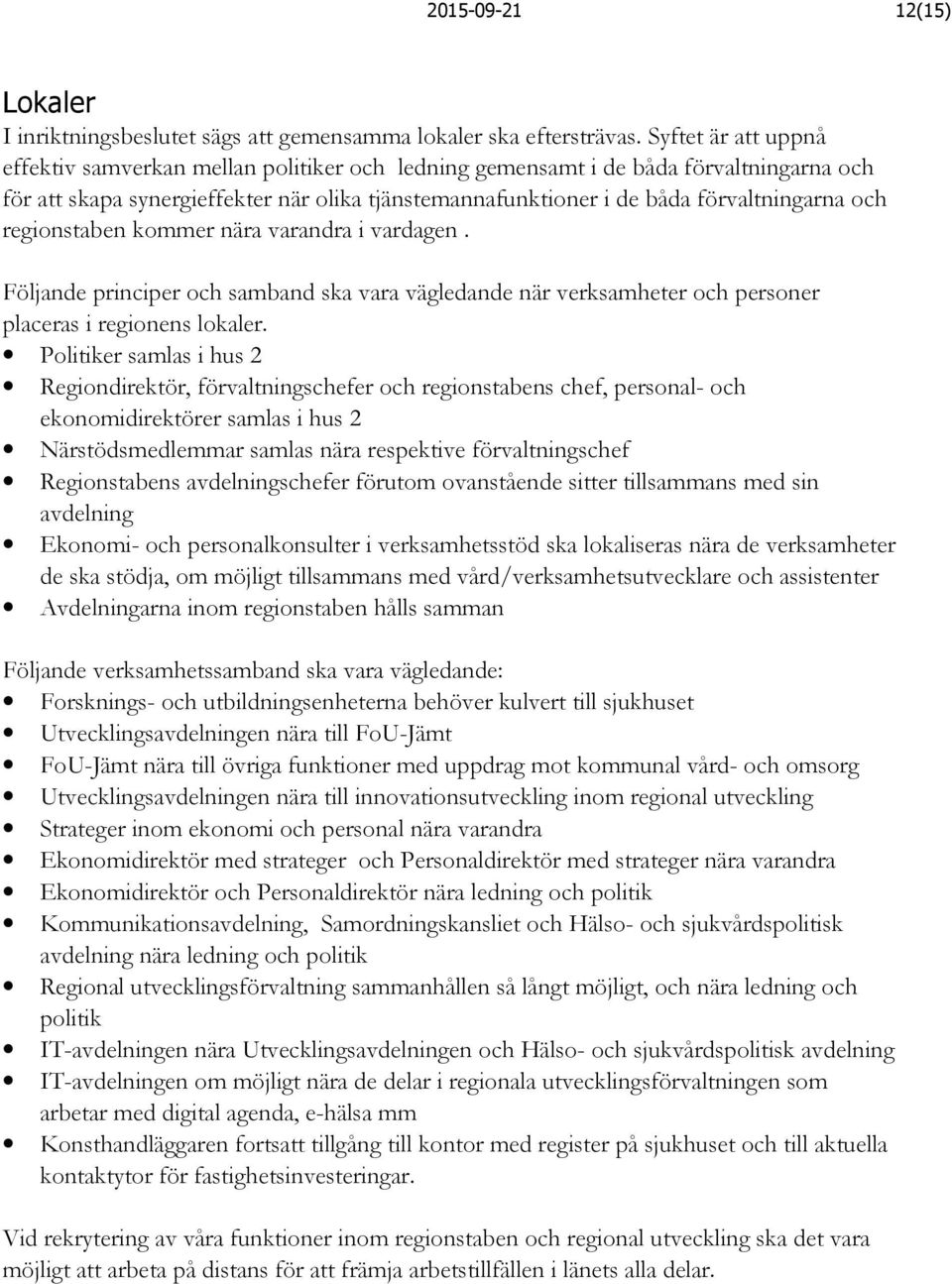 och regionstaben kommer nära varandra i vardagen. Följande principer och samband ska vara vägledande när verksamheter och personer placeras i regionens lokaler.