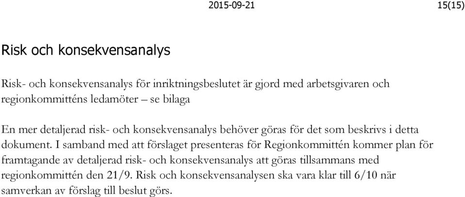 I samband med att förslaget presenteras för Regionkommittén kommer plan för framtagande av detaljerad risk och konsekvensanalys att