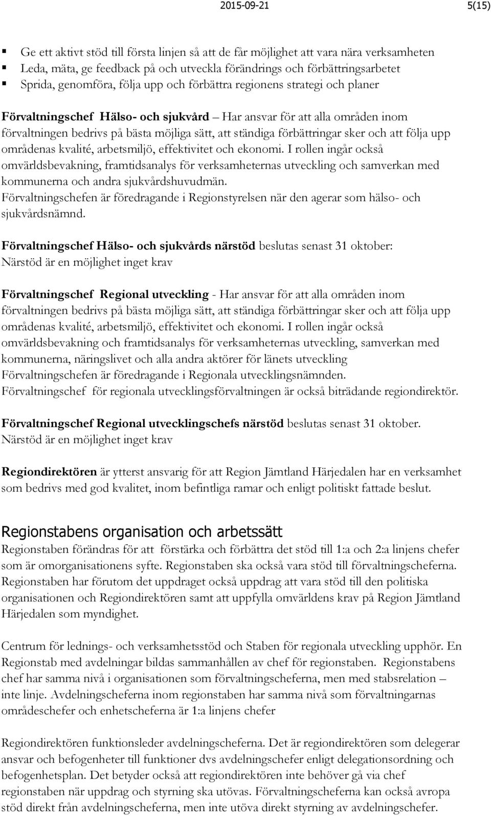 sker och att följa upp områdenas kvalité, arbetsmiljö, effektivitet och ekonomi.