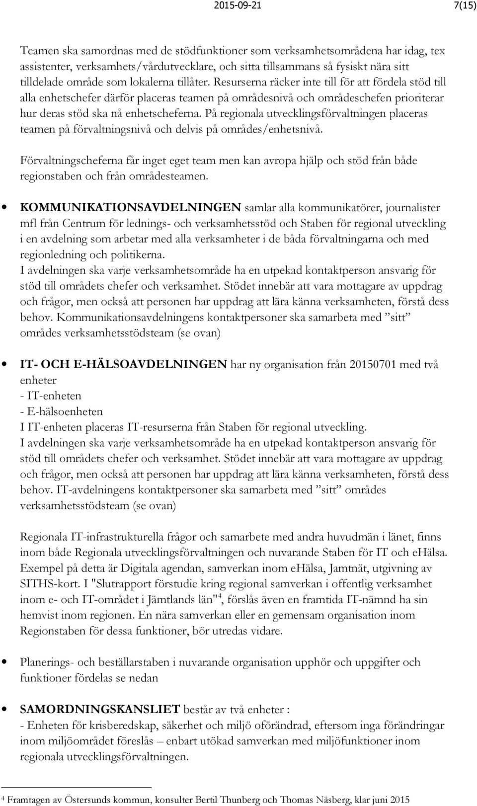 Resurserna räcker inte till för att fördela stöd till alla enhetschefer därför placeras teamen på områdesnivå och områdeschefen prioriterar hur deras stöd ska nå enhetscheferna.