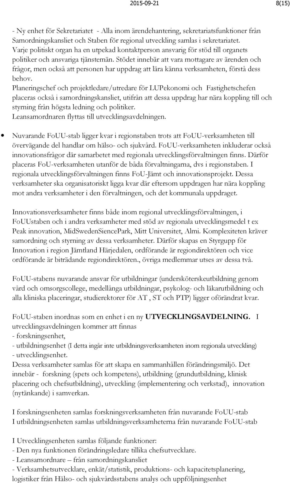 Stödet innebär att vara mottagare av ärenden och frågor, men också att personen har uppdrag att lära känna verksamheten, förstå dess behov.