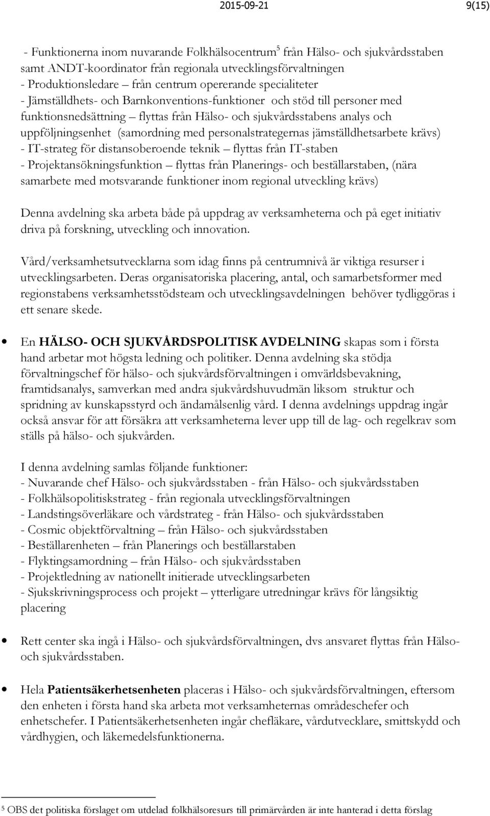 personalstrategernas jämställdhetsarbete krävs) ITstrateg för distansoberoende teknik flyttas från ITstaben Projektansökningsfunktion flyttas från Planerings och beställarstaben, (nära samarbete med