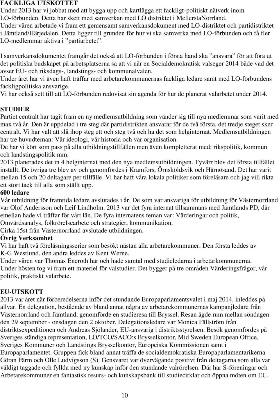 Detta ligger till grunden för hur vi ska samverka med LO-förbunden och få fler LO-medlemmar aktiva i partiarbetet.