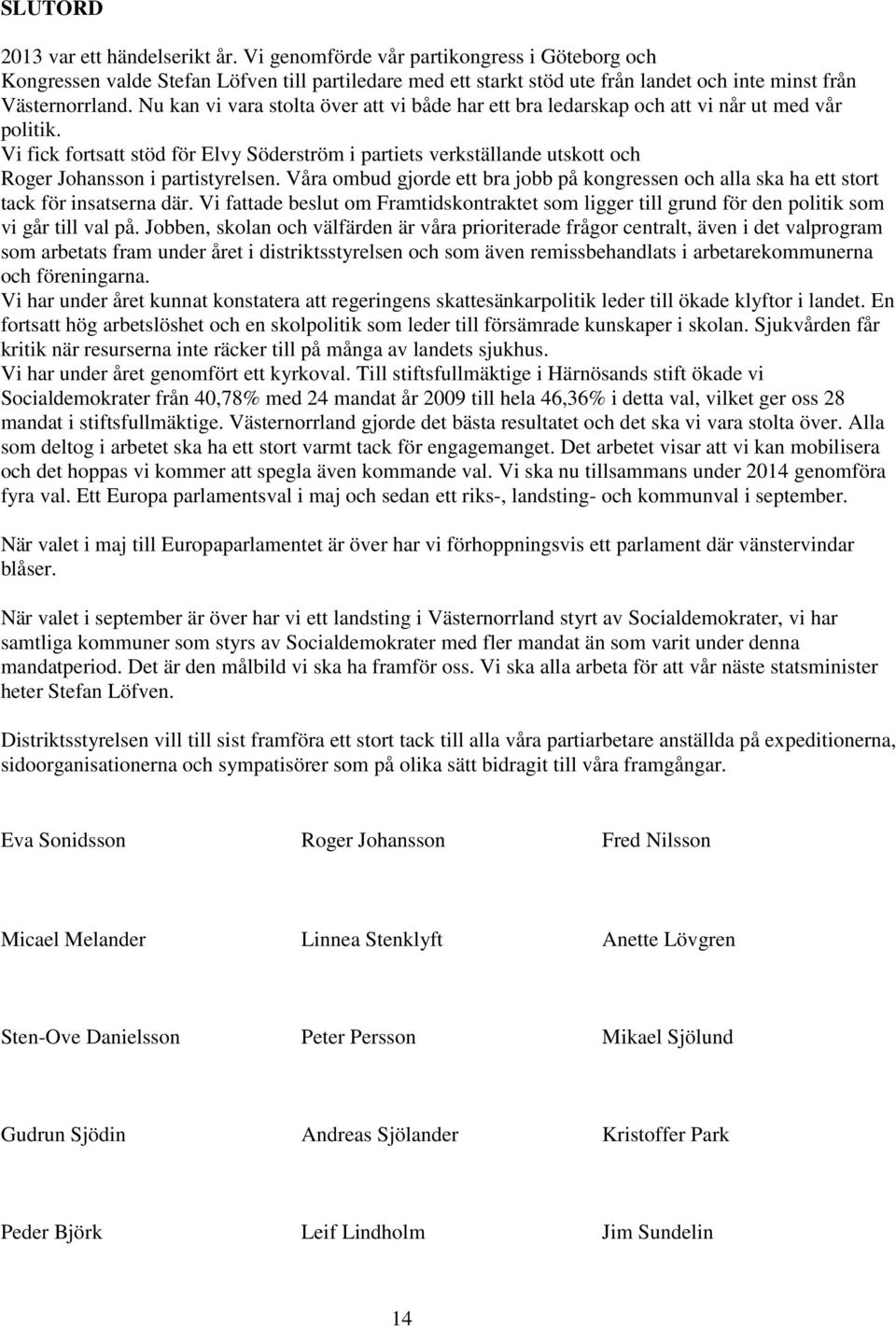 Nu kan vi vara stolta över att vi både har ett bra ledarskap och att vi når ut med vår politik.