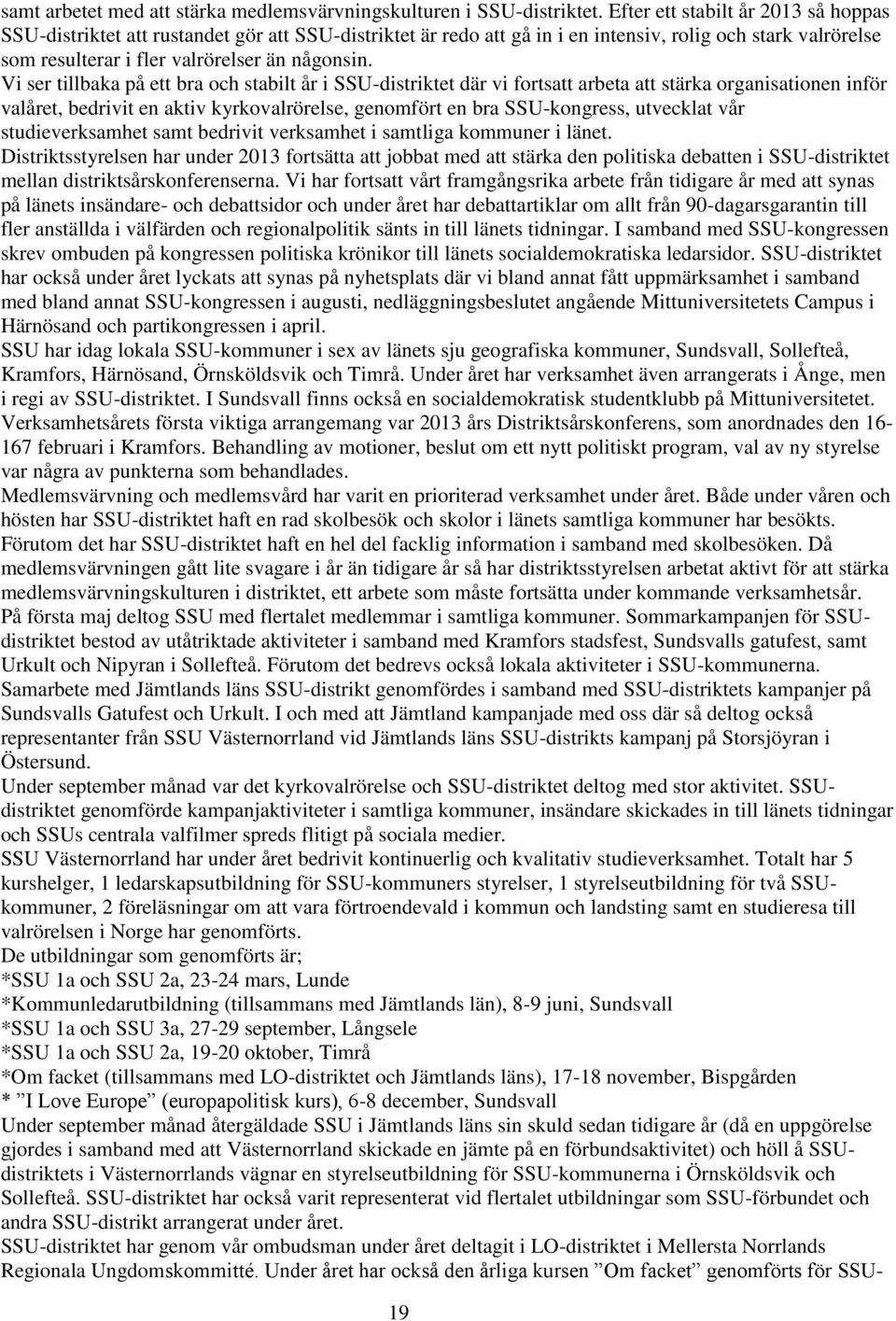 Vi ser tillbaka på ett bra och stabilt år i SSU-distriktet där vi fortsatt arbeta att stärka organisationen inför valåret, bedrivit en aktiv kyrkovalrörelse, genomfört en bra SSU-kongress, utvecklat