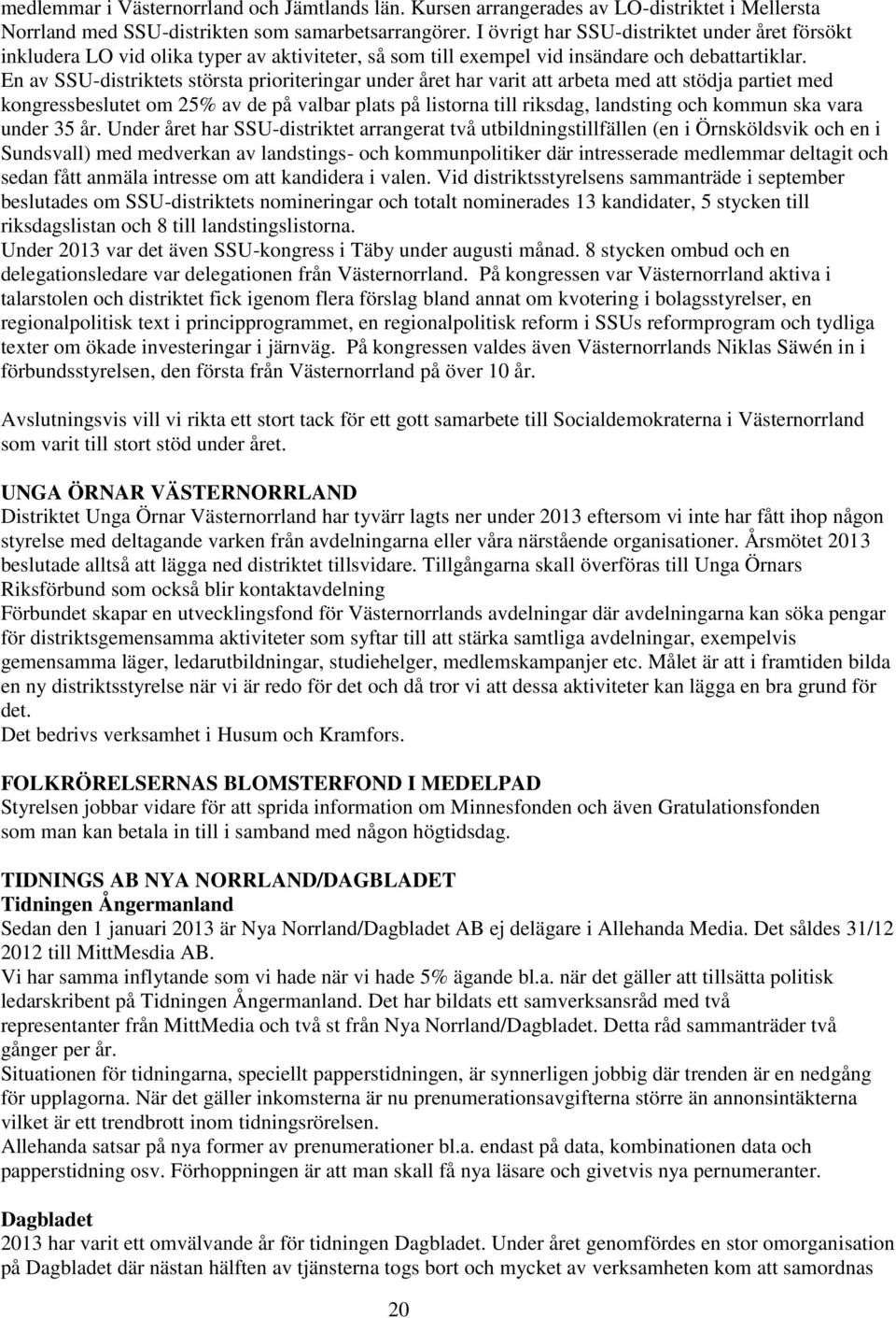 En av SSU-distriktets största prioriteringar under året har varit att arbeta med att stödja partiet med kongressbeslutet om 25% av de på valbar plats på listorna till riksdag, landsting och kommun