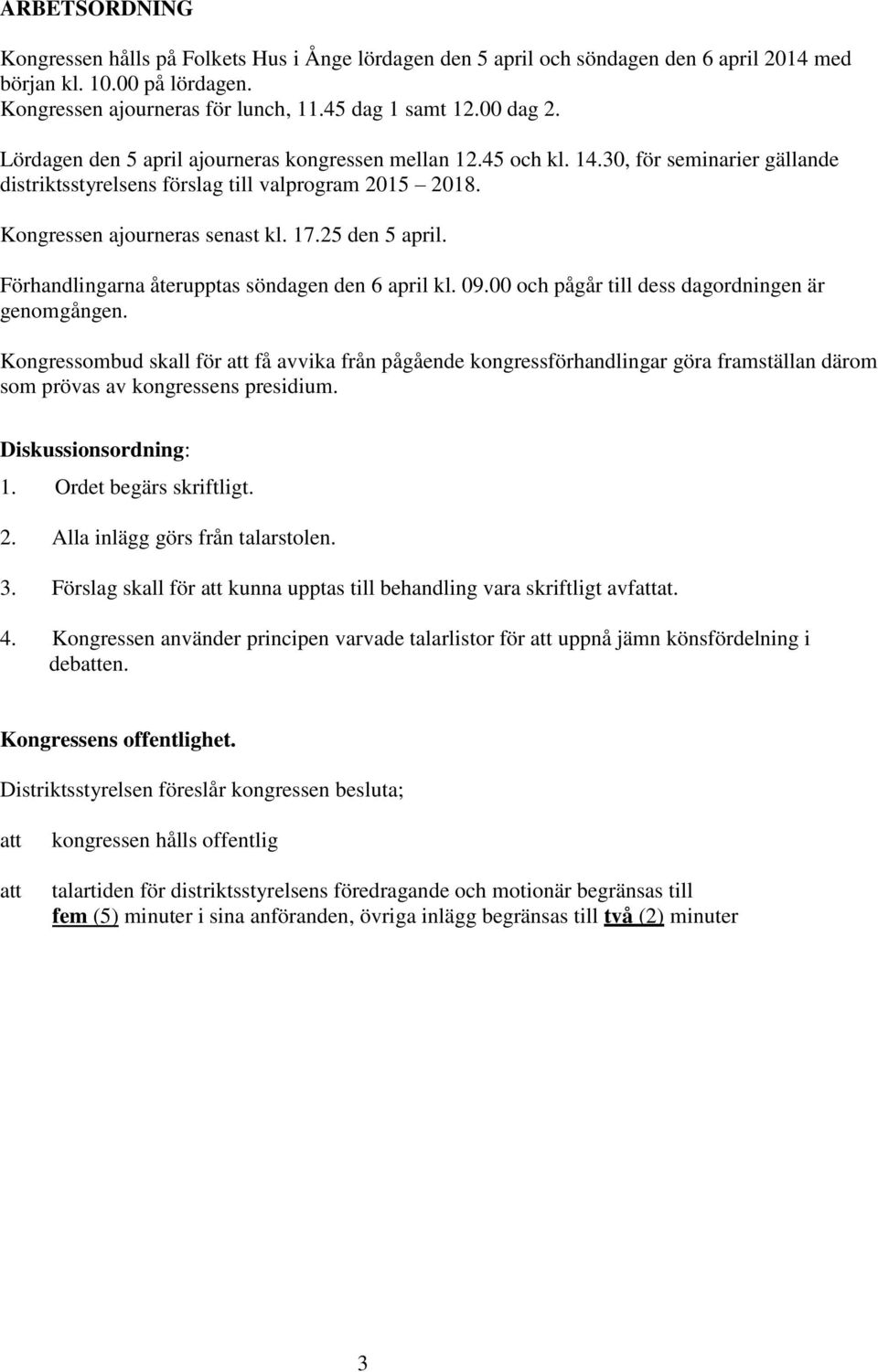 25 den 5 april. Förhandlingarna återupptas söndagen den 6 april kl. 09.00 och pågår till dess dagordningen är genomgången.