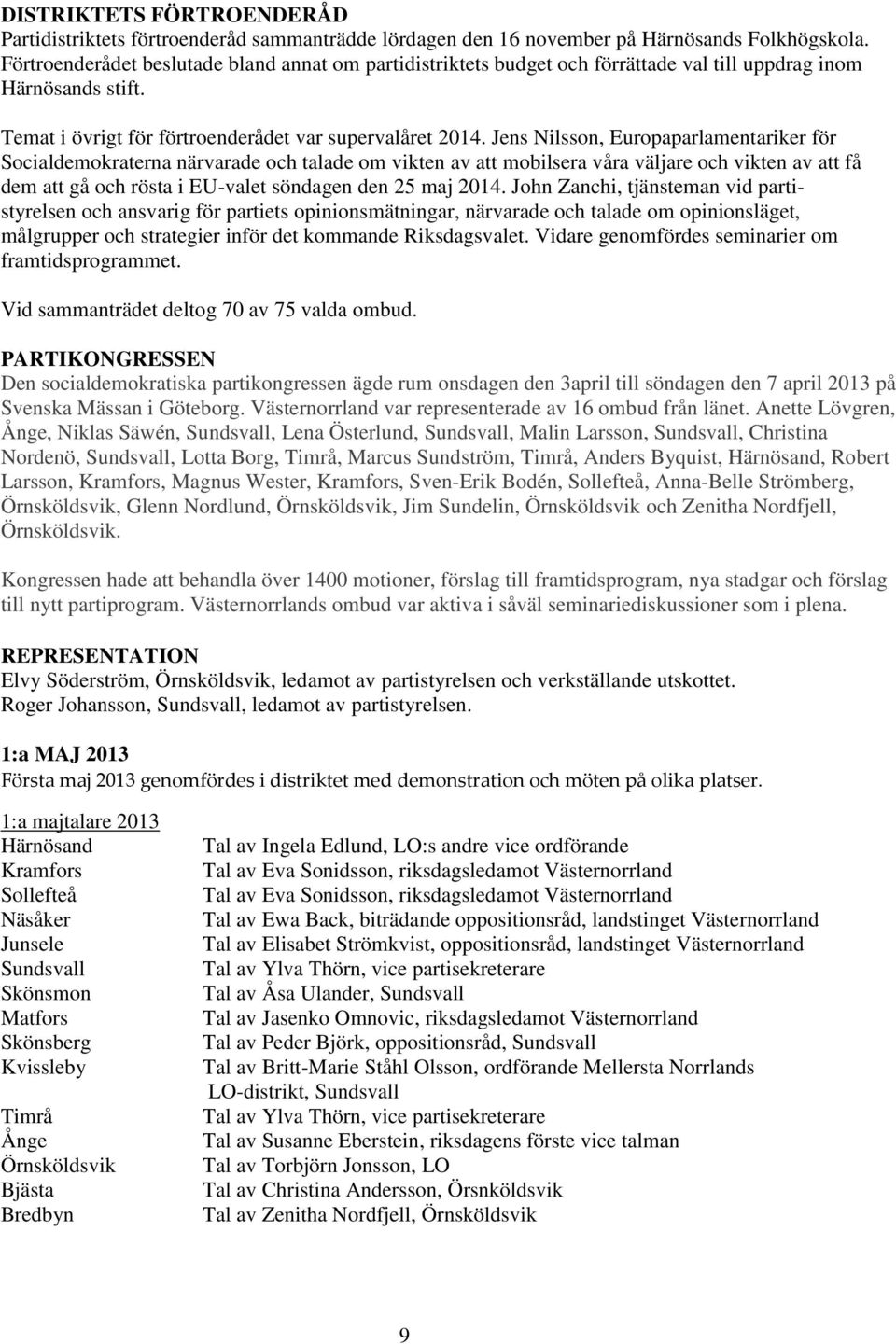 Jens Nilsson, Europaparlamentariker för Socialdemokraterna närvarade och talade om vikten av att mobilsera våra väljare och vikten av att få dem att gå och rösta i EU-valet söndagen den 25 maj 2014.