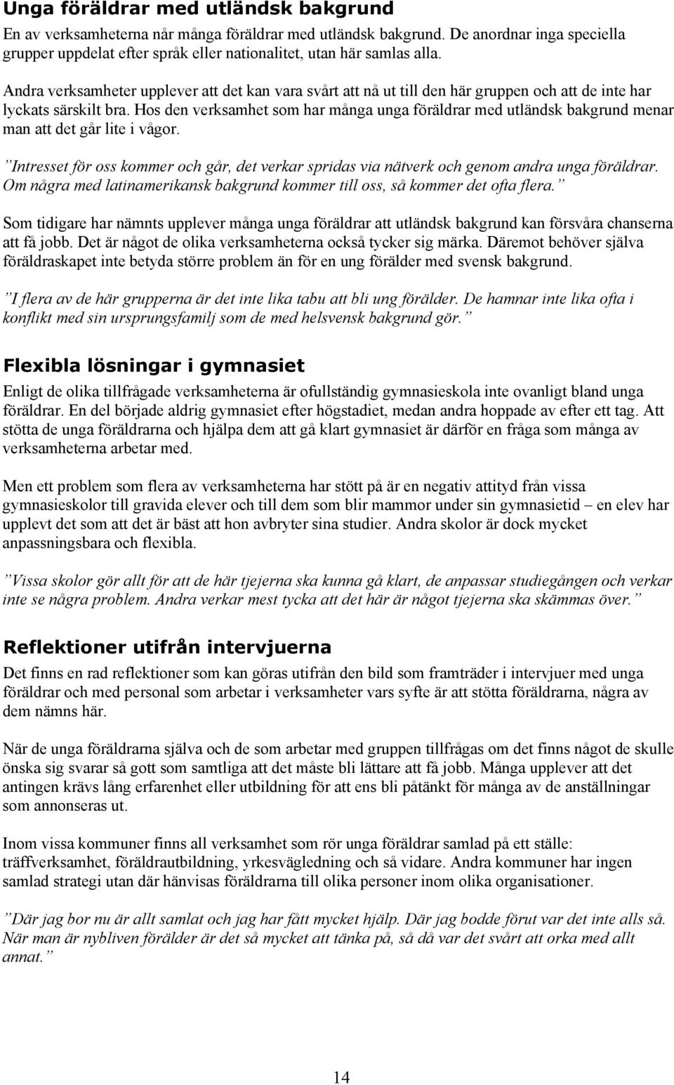 Hos den verksamhet som har många unga föräldrar med utländsk bakgrund menar man att det går lite i vågor.