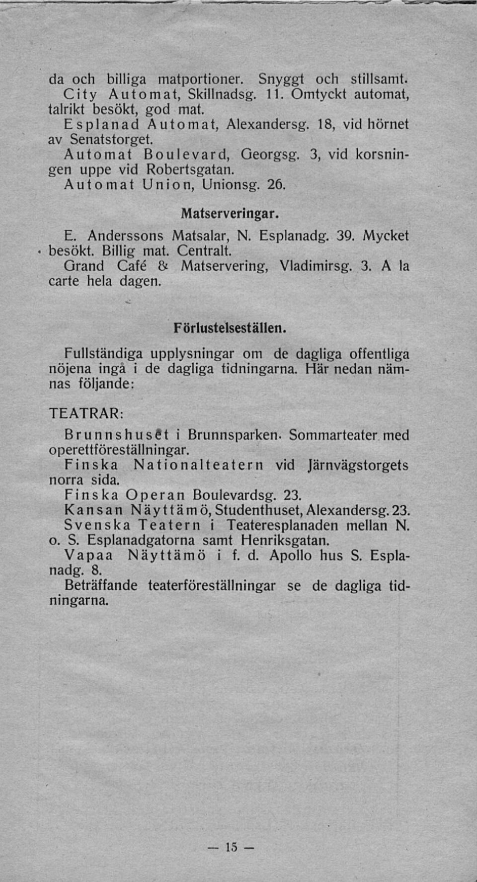 Grand Café & Matservering, Vladimirsg. 3. A la carte hela dagen. Förlustelseställen. Fullständiga upplysningar om de dagliga offentliga nöjena ingå i de dagliga tidningarna.