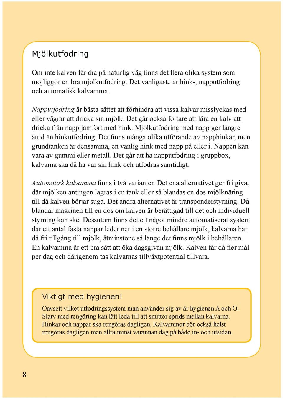 Mjölkutfodring med napp ger längre ättid än hinkutfodring. Det finns många olika utförande av napphinkar, men grundtanken är densamma, en vanlig hink med napp på eller i.