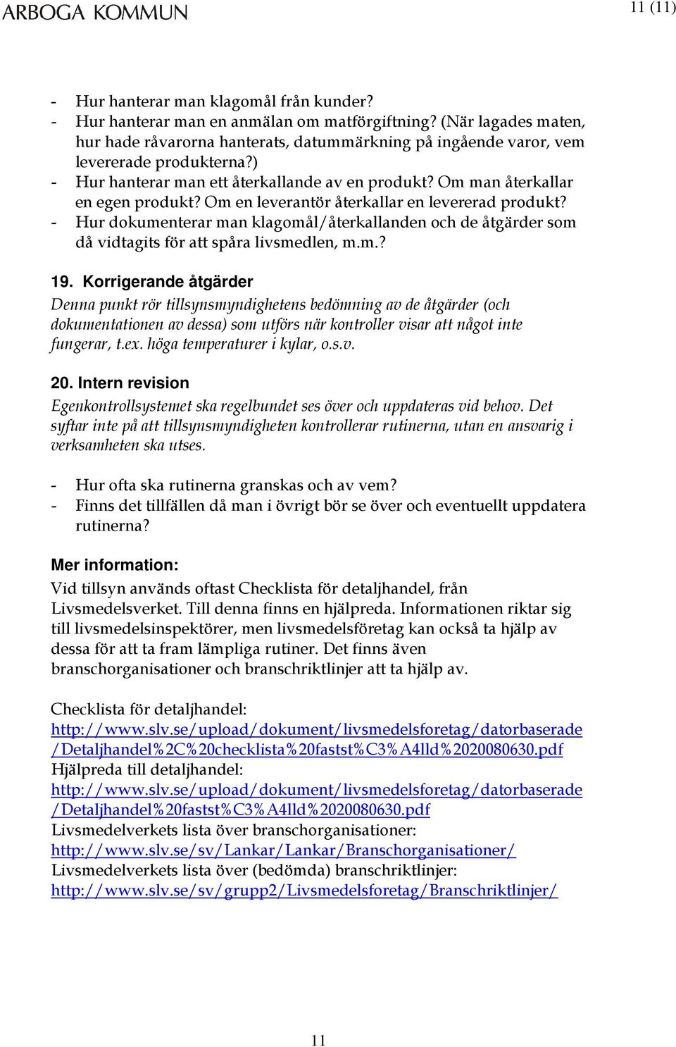 Om en leverantör återkallar en levererad produkt? - Hur dokumenterar man klagomål/återkallanden och de åtgärder som då vidtagits för att spåra livsmedlen, m.m.? 19.