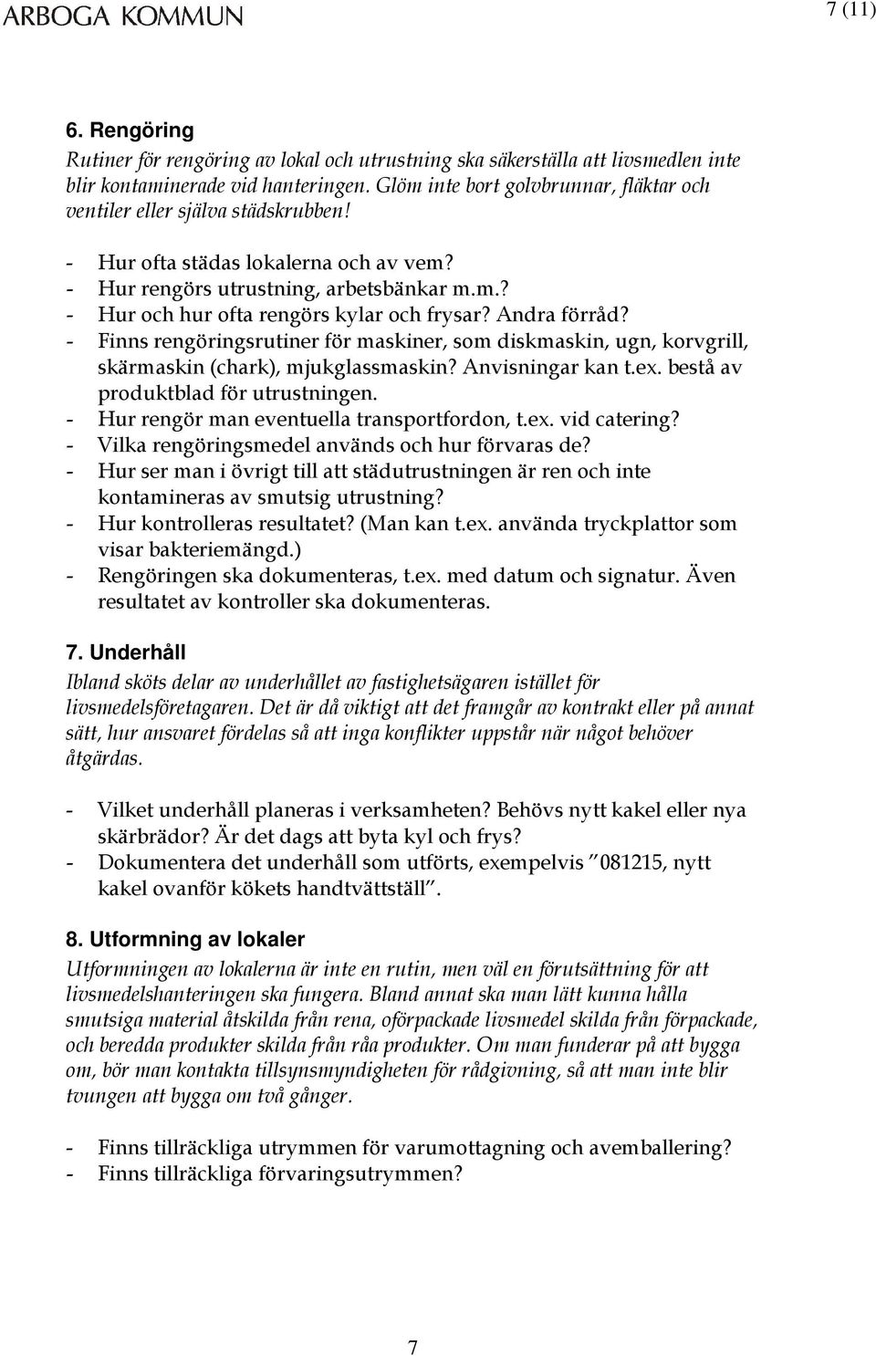 Andra förråd? - Finns rengöringsrutiner för maskiner, som diskmaskin, ugn, korvgrill, skärmaskin (chark), mjukglassmaskin? Anvisningar kan t.ex. bestå av produktblad för utrustningen.