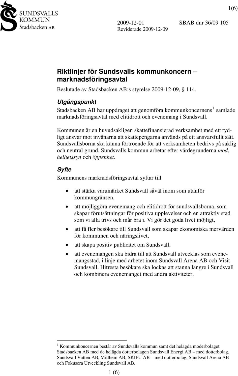 Kommunen är en huvudsakligen skattefinansierad verksamhet med ett tydligt ansvar mot invånarna att skattepengarna används på ett ansvarsfullt sätt.